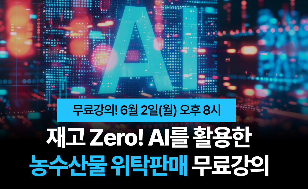 재고 Zero! AI를 활용한 농수산물 위탁판매 무료강의 - 6월 2일(월) 오후 8시